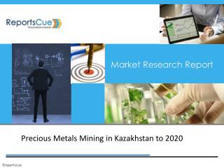Precious Metals Mining Market in Kazakhstan to 2020