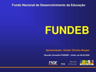FUNDEB Apresentação: Vander Oliveira Borges Reunião Conselho/FUNDEB – União, em 08.02.2009