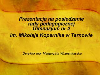 Prezentacja na posiedzenie rady pedagogicznej Gimnazjum nr 2 im. Mikołaja Kopernika w Tarnowie