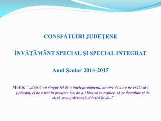 CONSFĂTU IRI JUDE ȚENE Î NV ĂȚĂMÂNT SPECIAL ȘI SPECIAL INTEGRAT Anul Școlar 2014-2015