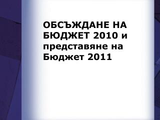 ОБСЪЖДАНЕ НА БЮДЖЕТ 2010 и представяне на Бюджет 2011