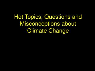 Hot Topics, Questions and Misconceptions about Climate Change