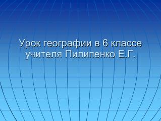 Урок географии в 6 классе учителя Пилипенко Е.Г.