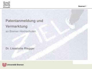 Patentanmeldung und Vermarktung an Bremer Hochschulen Dr. Lieselotte Riegger
