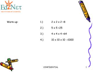 Warm-up:		1.) 	2 x 2 x 2 =8 			2.) 	5 x 5 =25 			3.) 	4 x 4 x 4 =64 			4.)	10 x 10 x 10 =1000