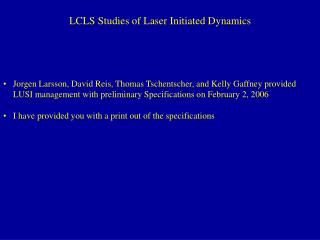 LCLS Studies of Laser Initiated Dynamics