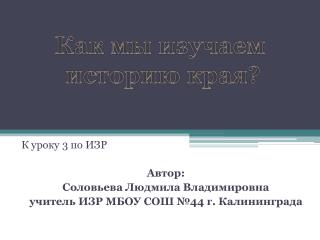 К уроку 3 по ИЗР Автор: Соловьева Людмила Владимировна учитель ИЗР МБОУ СОШ №44 г. Калининграда