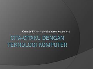 Cita-citaku dengan teknologi komputer