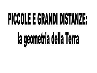 PICCOLE E GRANDI DISTANZE: la geometria della Terra