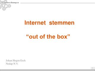 Internet stemmen “out of the box” Johan Hogen Esch Nedap N.V.