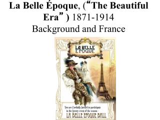 La Belle Époque , ( “ The Beautiful Era ” ) 1871-1914 Background and France