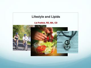 Lifestyle and Lipids Liz Freitick , RD, MA, CD