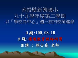 南投縣新興國小 九十九學年度第二學期 以「學校為中心」週三校內校師進修