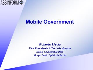 Mobile Government , Roberto Liscia Vice Presidente AITech-Assinform Roma, 13 dicembre 2005