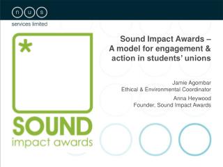 Sound Impact Awards – A model for engagement &amp; action in students’ unions Jamie Agombar