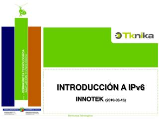 INTRODUCCIÓN A IPv6 INNOTEK (2010-06-15) ‏