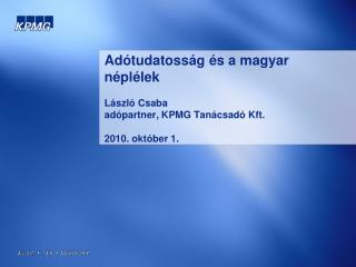 Adótudatosság és a magyar néplélek László Csaba adópartner, KPMG Tanácsadó Kft. 2010. október 1.