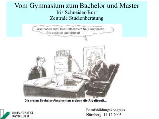 Vom Gymnasium zum Bachelor und Master Iris Schneider-Burr Zentrale Studienberatung Uni Bayreuth