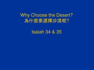 Why Choose the Desert? 為什麼要選擇沙漠呢? Isaiah 34 &amp; 35