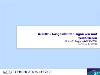 A-CERT - fortgeschritten signieren und zertifizieren Hans G. Zeger, ARGE DATEN SAP Wien, 3.10.2006