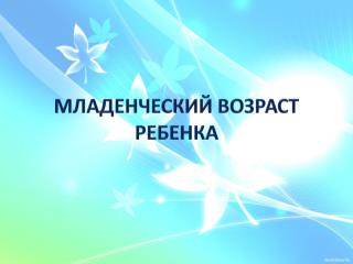 МЛАДЕНЧЕСКИЙ ВОЗРАСТ РЕБЕНКА