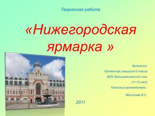 Творческая работа «Нижегородская ярмарка » Выполнил: Коллектив учащихся 6 класса