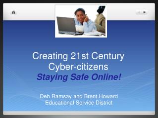 Creating 21st Century Cyber-citizens Staying Safe Online!