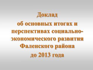 Доклад об основных итогах и перспективах социально-экономического развития Фаленского района