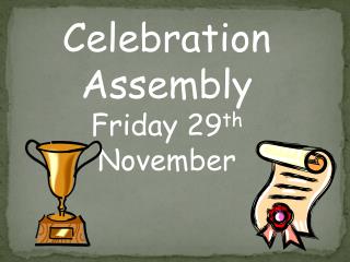 Celebration Assembly Friday 29 th November