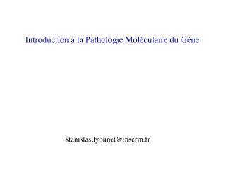 Introduction à la Pathologie Moléculaire du Gène