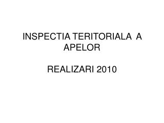 INSPECTIA TERITORIALA A APELOR REALIZARI 2010