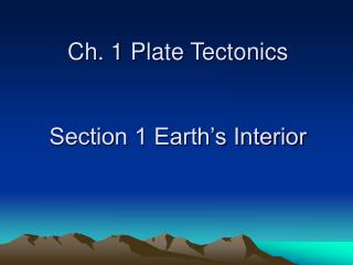 Ch. 1 Plate Tectonics Section 1 Earth’s Interior