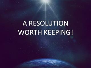 A RESOLUTION WORTH KEEPING!