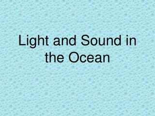 Light and Sound in the Ocean