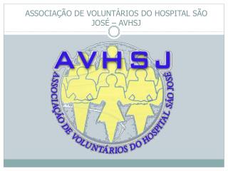 ASSOCIAÇÃO DE VOLUNTÁRIOS DO HOSPITAL SÃO JOSÉ – AVHSJ