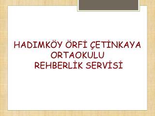 HADIMKÖY ÖRFİ ÇETİNKAYA ORTAOKULU REHBERLİK SERVİSİ