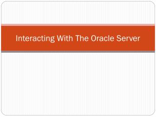 Interacting With The Oracle Server