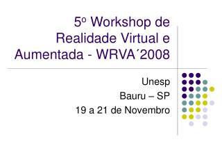 5 o Workshop de Realidade Virtual e Aumentada - WRVA´2008