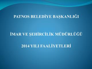 PATNOS BELEDİYE BAŞKANLIĞI İMAR VE ŞEHİRCİLİK MÜDÜRLÜĞÜ 2014 YILI FAALİYETLERİ