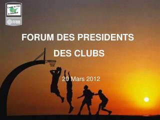 FORUM DES PRESIDENTS DES CLUBS 20 Mars 2012