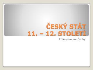 ČESKÝ STÁT 11. – 12. STOLETÍ