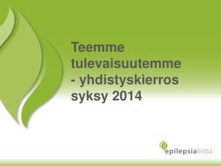 Teemme tulevaisuutemme - yhdistyskierros syksy 2014