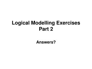 Logical Modelling Exercises Part 2