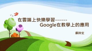 在雲端上快樂學習 ------ Google 在教學上的應用