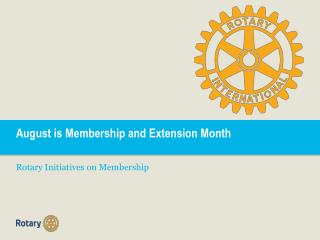 August is Membership and Extension Month Rotary Initiatives on Membership