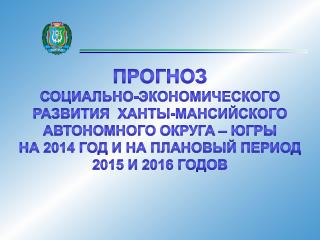 ПРОГНОЗ СОЦИАЛЬНО-ЭКОНОМИЧЕСКОГО РАЗВИТИЯ Ханты-мансийского автономного округа – ЮГРЫ