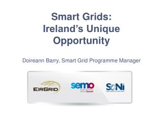 Smart Grids: Ireland’s Unique Opportunity Doireann Barry, Smart Grid Programme Manager