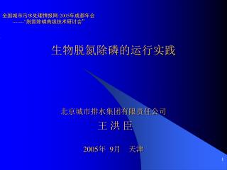 生物脱氮除磷的运行实践 北京城市排水集团有限责任公司 王 洪 臣 2005 年 9 月 天津