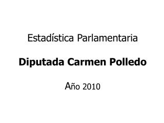 Estadística Parlamentaria Diputada Carmen Polledo A ño 2010