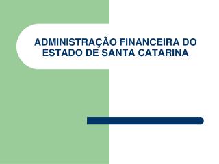 ADMINISTRAÇÃO FINANCEIRA DO ESTADO DE SANTA CATARINA